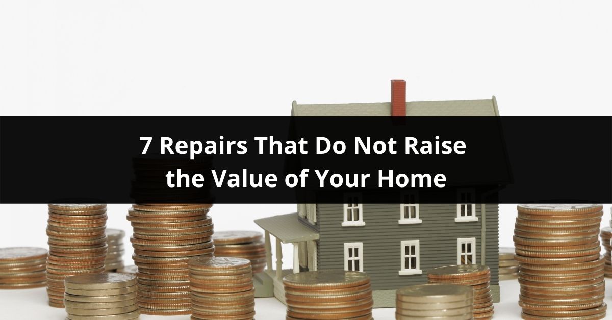 7 Repairs That Do Not Raise the Value of Your Home